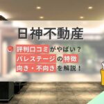 日神不動産の評判口コミやばい?パレステージの特徴と向き不向きを解説