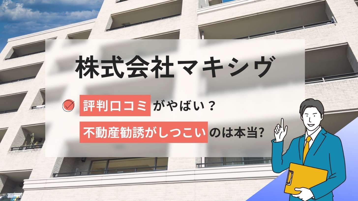 株式会社マキシヴの評判口コミやばい?不動産勧誘がしつこいのは本当?