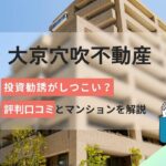 大京穴吹不動産投資はしつこい？評判口コミとマンションについて解説