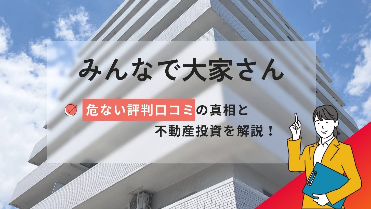 みんなで大家さんで失敗？危ない評判口コミの真相と不動産投資を解説