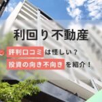 利回り不動産の評判口コミ怪しい?投資の向き不向き/キャンペーンを紹介