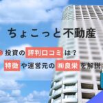 ちょこっと不動産投資の評判口コミ!運営元の株式会社良栄も解説